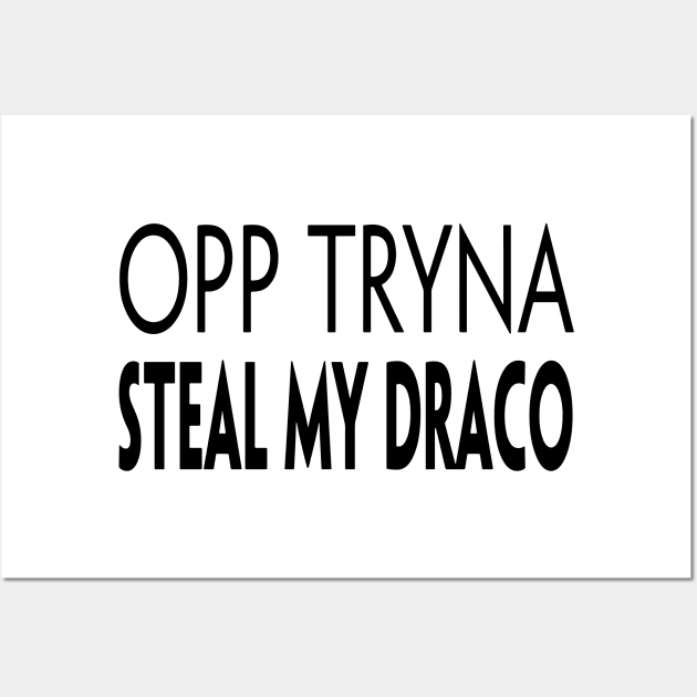 OPP TRYNA STEAL MY DRACO Wall Art by TextGraphicsUSA